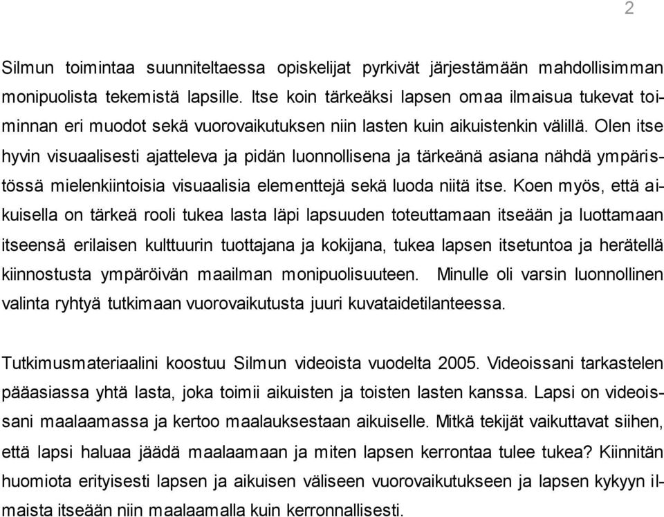 Olen itse hyvin visuaalisesti ajatteleva ja pidän luonnollisena ja tärkeänä asiana nähdä ympäristössä mielenkiintoisia visuaalisia elementtejä sekä luoda niitä itse.