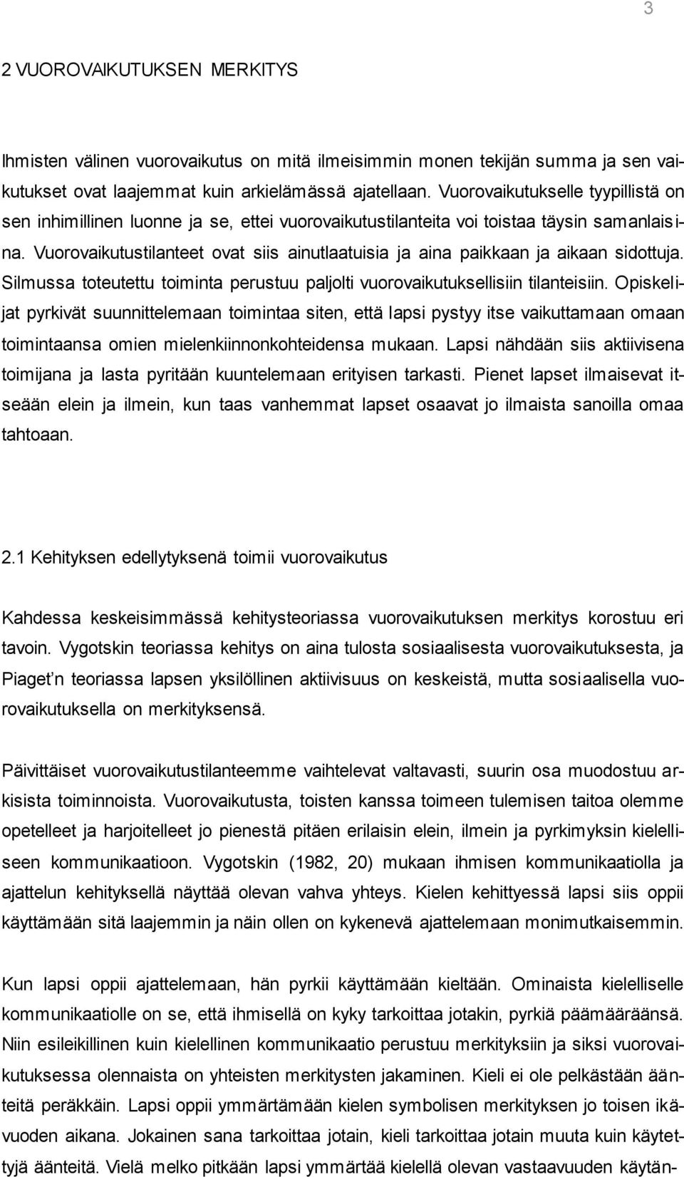 Vuorovaikutustilanteet ovat siis ainutlaatuisia ja aina paikkaan ja aikaan sidottuja. Silmussa toteutettu toiminta perustuu paljolti vuorovaikutuksellisiin tilanteisiin.