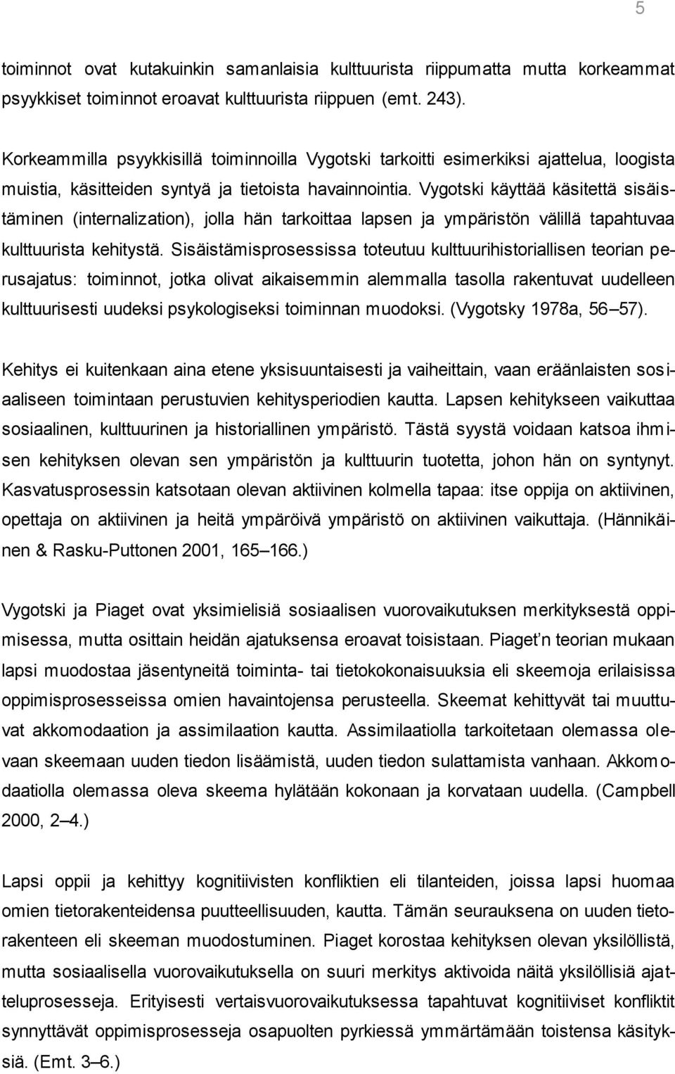 Vygotski käyttää käsitettä sisäistäminen (internalization), jolla hän tarkoittaa lapsen ja ympäristön välillä tapahtuvaa kulttuurista kehitystä.