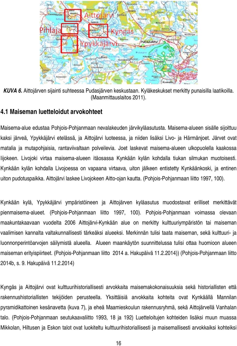 Maisema-alueen sisälle sijoittuu kaksi järveä, Ypykkäjärvi etelässä, ja Aittojärvi luoteessa, ja niiden lisäksi Livo- ja Härmänjoet. Järvet ovat matalia ja mutapohjaisia, rantaviivaltaan polveilevia.