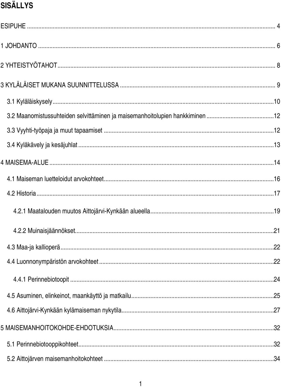 1 Maiseman luetteloidut arvokohteet...16 4.2 Historia...17 4.2.1 Maatalouden muutos Aittojärvi-Kynkään alueella...19 4.2.2 Muinaisjäännökset...21 4.3 Maa-ja kallioperä...22 4.