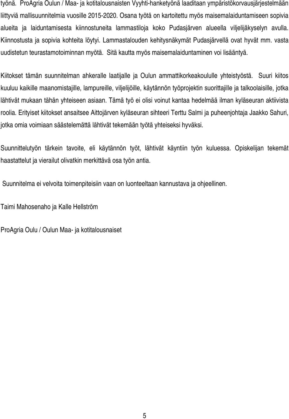 Kiinnostusta ja sopivia kohteita löytyi. Lammastalouden kehitysnäkymät Pudasjärvellä ovat hyvät mm. vasta uudistetun teurastamotoiminnan myötä. Sitä kautta myös maisemalaiduntaminen voi lisääntyä.