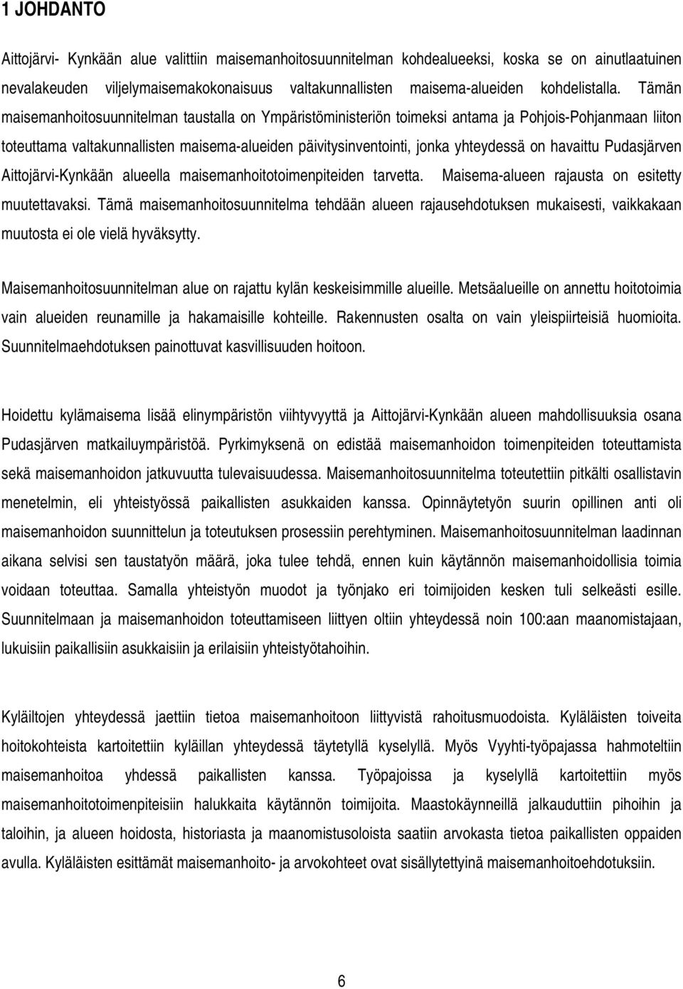 Tämän maisemanhoitosuunnitelman taustalla on Ympäristöministeriön toimeksi antama ja Pohjois-Pohjanmaan liiton toteuttama valtakunnallisten maisema-alueiden päivitysinventointi, jonka yhteydessä on