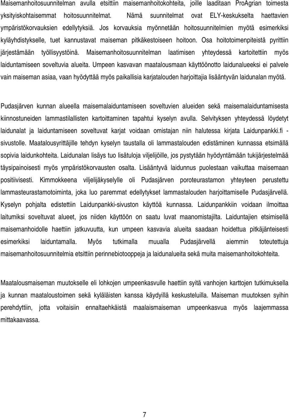 Jos korvauksia myönnetään hoitosuunnitelmien myötä esimerkiksi kyläyhdistykselle, tuet kannustavat maiseman pitkäkestoiseen hoitoon. Osa hoitotoimenpiteistä pyrittiin järjestämään työllisyystöinä.