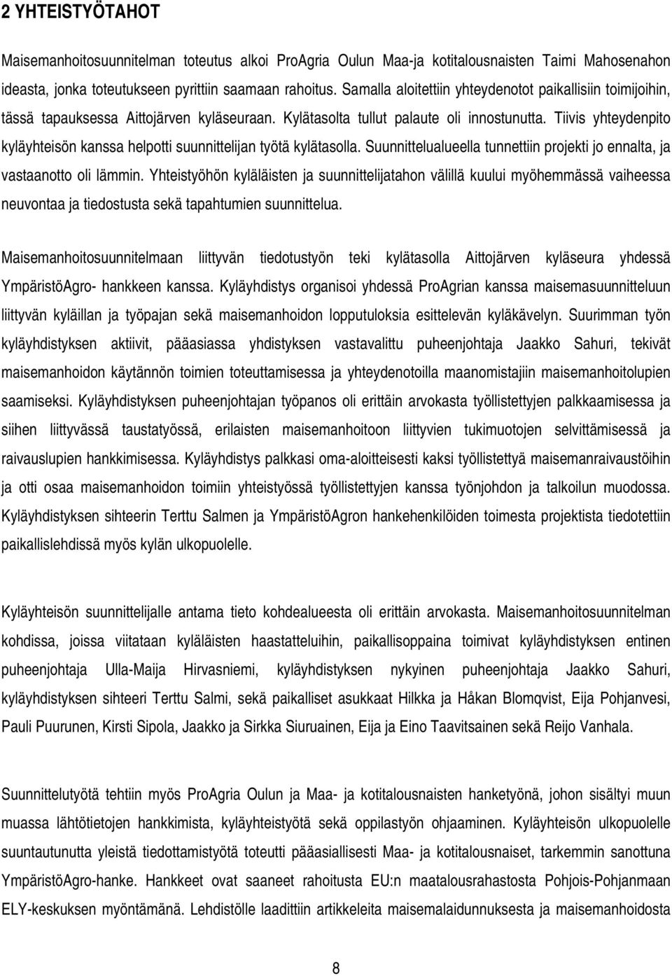 Tiivis yhteydenpito kyläyhteisön kanssa helpotti suunnittelijan työtä kylätasolla. Suunnittelualueella tunnettiin projekti jo ennalta, ja vastaanotto oli lämmin.