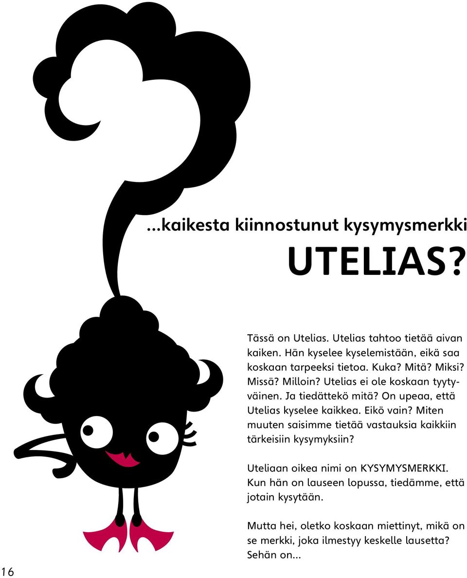 Ja tiedättekö mitä? On upeaa, että Utelias kyselee kaikkea. Eikö vain? Miten muuten saisimme tietää vastauksia kaikkiin tärkeisiin kysymyksiin?