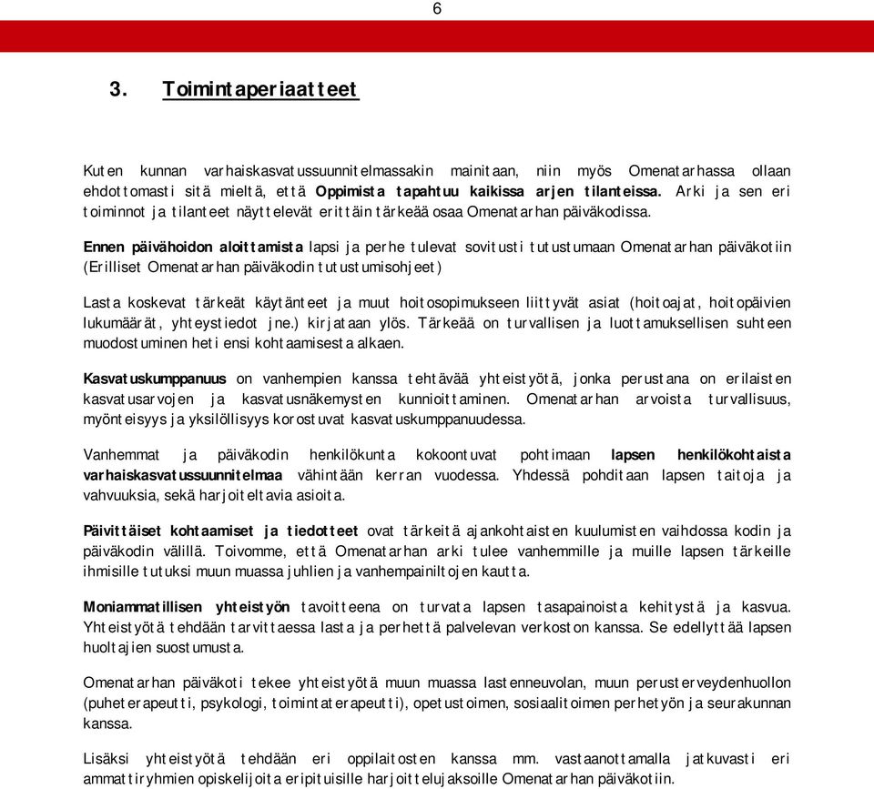 Ennen päivähoidon aloittamista lapsi ja perhe tulevat sovitusti tutustumaan Omenatarhan päiväkotiin (Erilliset Omenatarhan päiväkodin tutustumisohjeet) Lasta koskevat tärkeät käytänteet ja muut