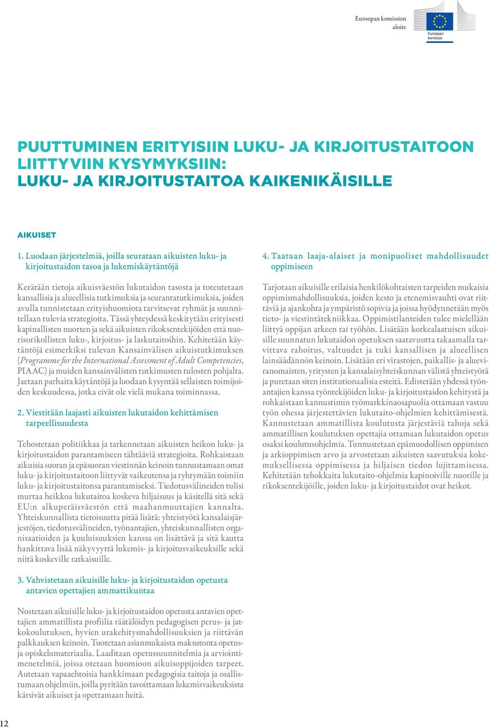 tutkimuksia ja seurantatutkimuksia, joiden avulla tunnistetaan erityishuomiota tarvitsevat ryhmät ja suunnitellaan tulevia strategioita.