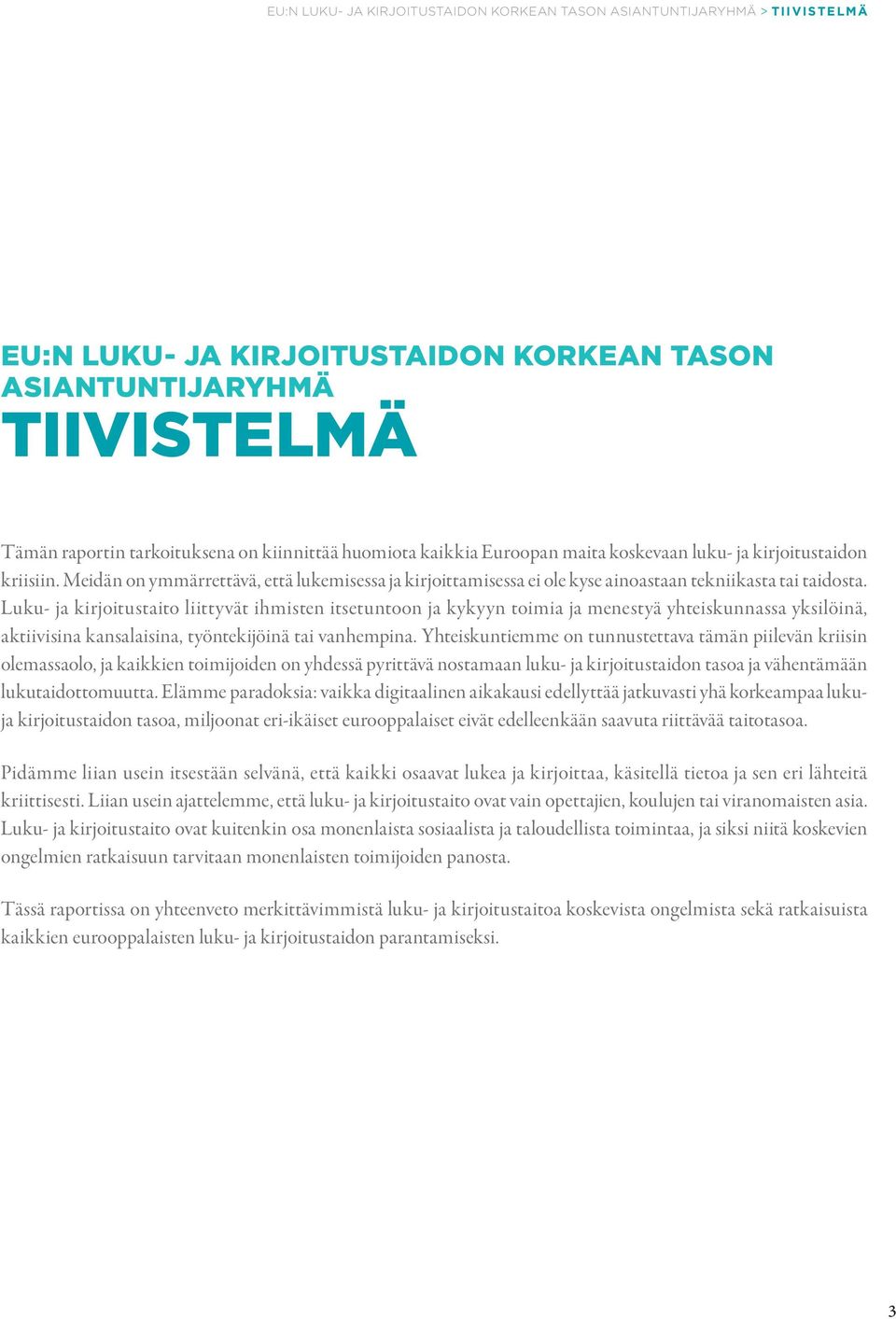 Luku- ja kirjoitustaito liittyvät ihmisten itsetuntoon ja kykyyn toimia ja menestyä yhteiskunnassa yksilöinä, aktiivisina kansalaisina, työntekijöinä tai vanhempina.