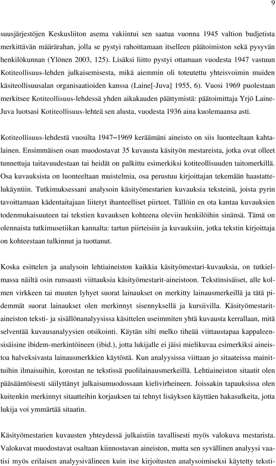 Lisäksi liitto pystyi ottamaan vuodesta 1947 vastuun Kotiteollisuus-lehden julkaisemisesta, mikä aiemmin oli toteutettu yhteisvoimin muiden käsiteollisuusalan organisaatioiden kanssa (Laine[-Juva]