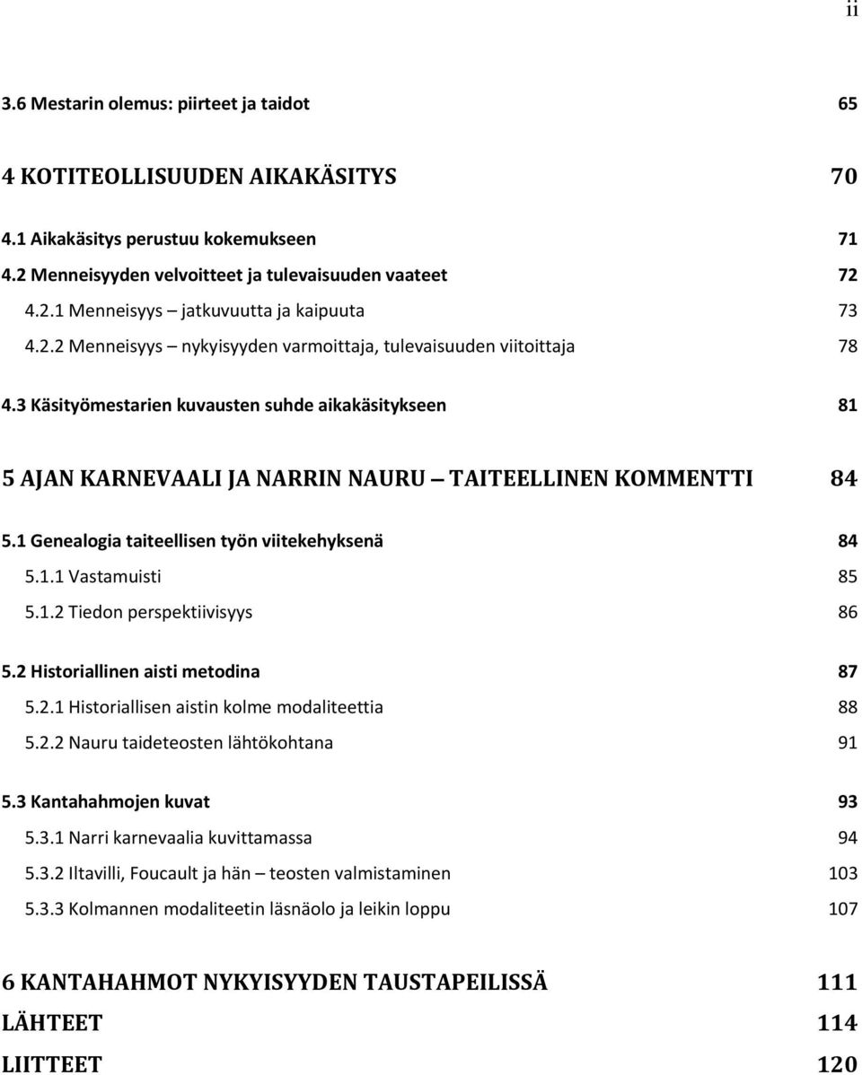 1 Genealogia taiteellisen työn viitekehyksenä 84 5.1.1 Vastamuisti 85 5.1.2 Tiedon perspektiivisyys 86 5.2 Historiallinen aisti metodina 87 5.2.1 Historiallisen aistin kolme modaliteettia 88 5.2.2 Nauru taideteosten lähtökohtana 91 5.