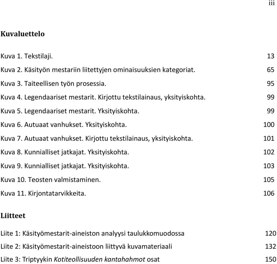 101 Kuva 8. Kunnialliset jatkajat. Yksityiskohta. 102 Kuva 9. Kunnialliset jatkajat. Yksityiskohta. 103 Kuva 10. Teosten valmistaminen. 105 Kuva 11. Kirjontatarvikkeita.