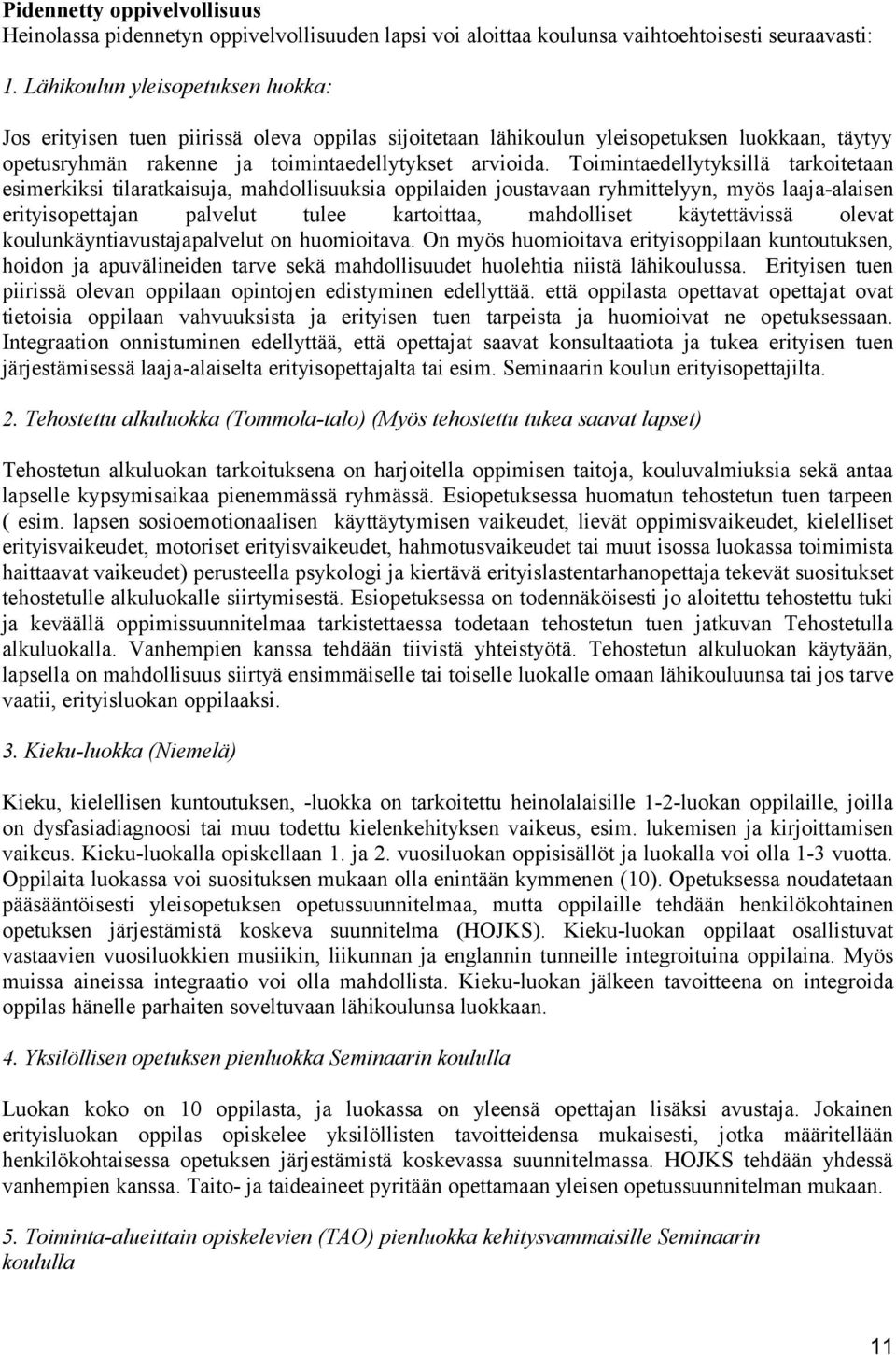 Toimintaedellytyksillä tarkoitetaan esimerkiksi tilaratkaisuja, mahdollisuuksia oppilaiden joustavaan ryhmittelyyn, myös laaja-alaisen erityisopettajan palvelut tulee kartoittaa, mahdolliset