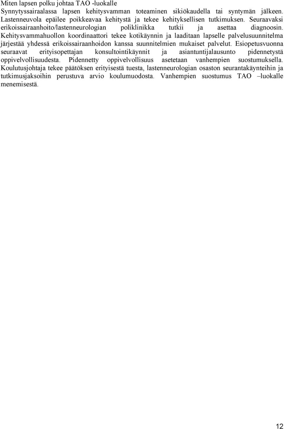 Kehitysvammahuollon koordinaattori tekee kotikäynnin ja laaditaan lapselle palvelusuunnitelma järjestää yhdessä erikoissairaanhoidon kanssa suunnitelmien mukaiset palvelut.