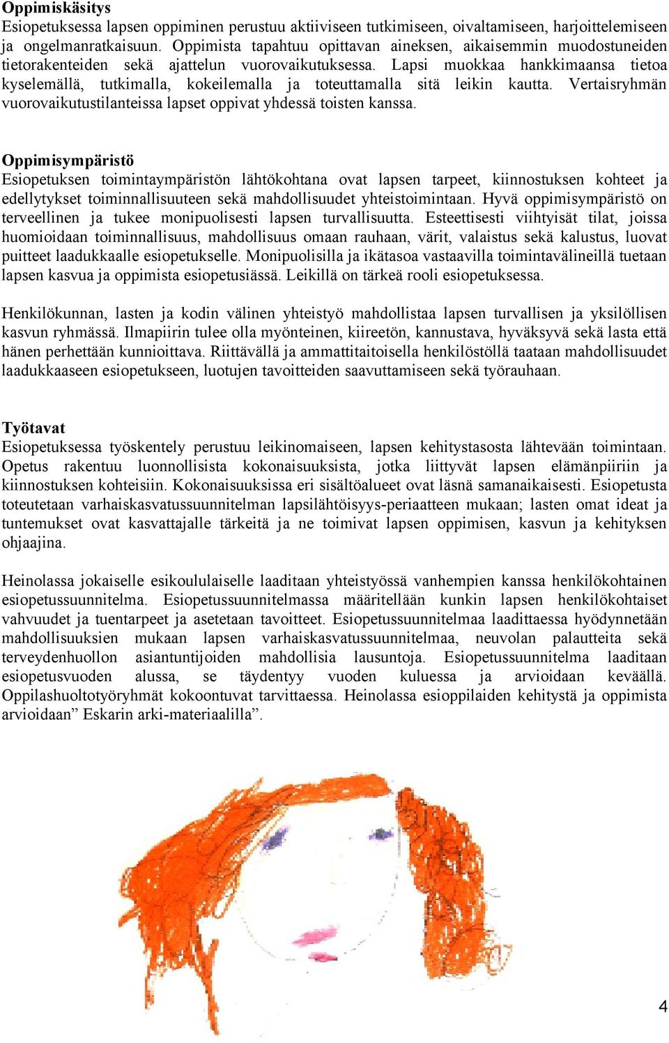 Lapsi muokkaa hankkimaansa tietoa kyselemällä, tutkimalla, kokeilemalla ja toteuttamalla sitä leikin kautta. Vertaisryhmän vuorovaikutustilanteissa lapset oppivat yhdessä toisten kanssa.