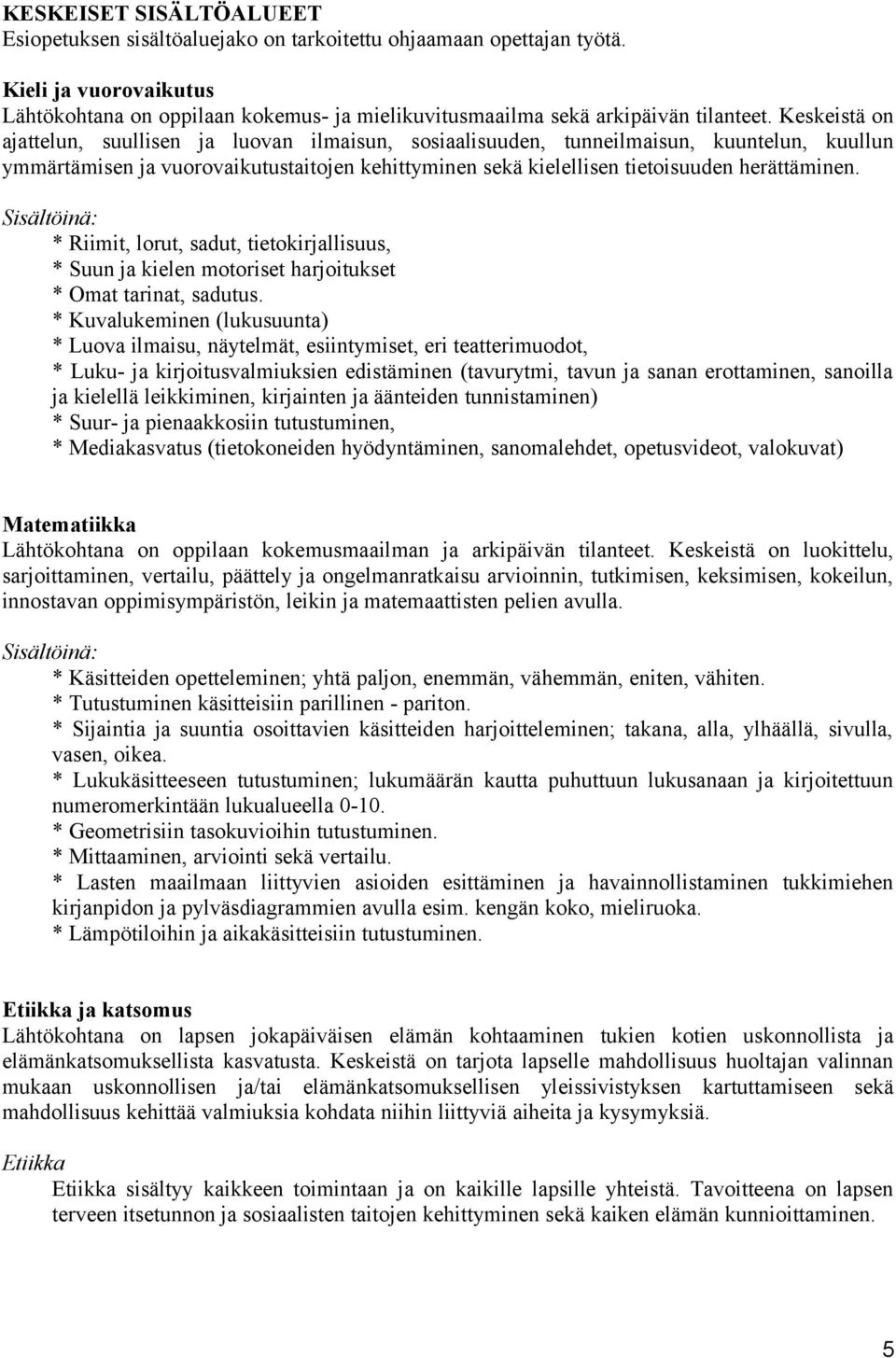 Keskeistä on ajattelun, suullisen ja luovan ilmaisun, sosiaalisuuden, tunneilmaisun, kuuntelun, kuullun ymmärtämisen ja vuorovaikutustaitojen kehittyminen sekä kielellisen tietoisuuden herättäminen.
