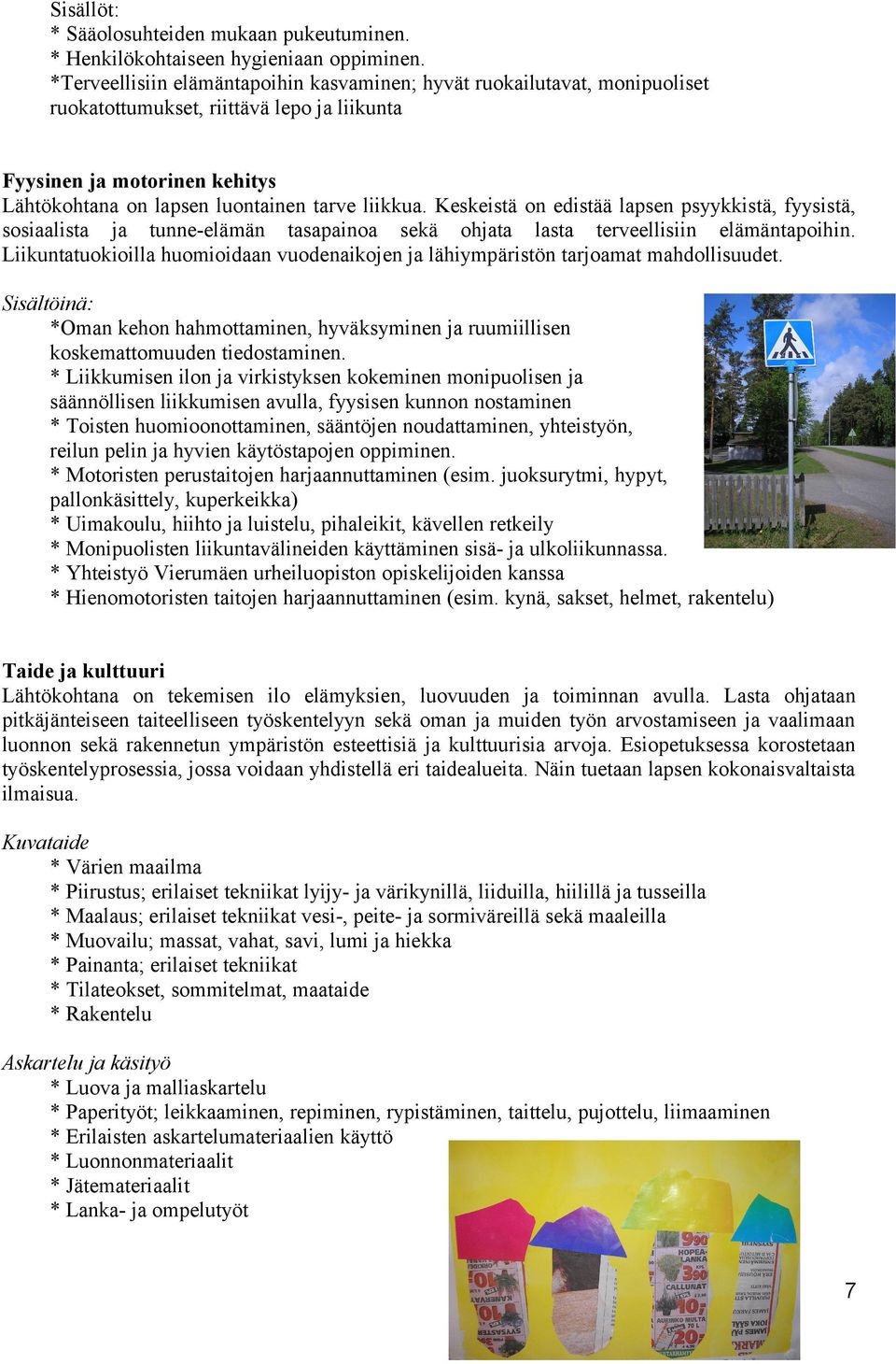 Keskeistä on edistää lapsen psyykkistä, fyysistä, sosiaalista ja tunne-elämän tasapainoa sekä ohjata lasta terveellisiin elämäntapoihin.