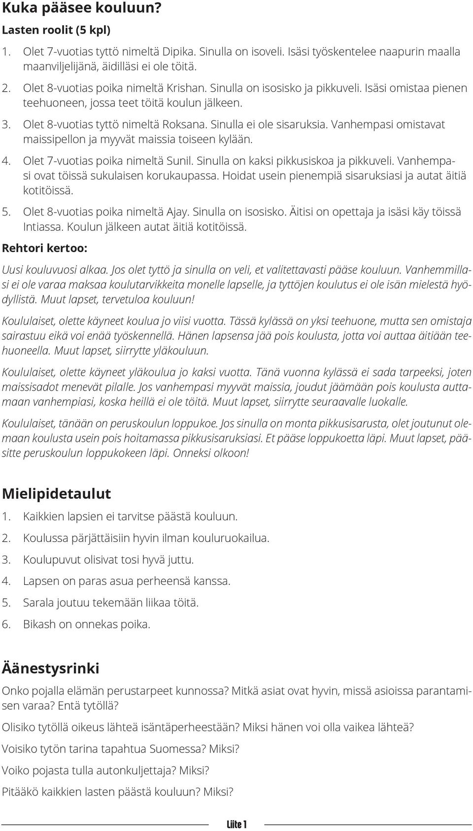 Sinulla ei ole sisaruksia. Vanhempasi omistavat maissipellon ja myyvät maissia toiseen kylään. 4. Olet 7-vuotias poika nimeltä Sunil. Sinulla on kaksi pikkusiskoa ja pikkuveli.