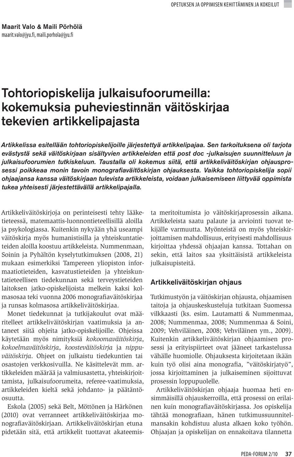 Sen tarkoituksena oli tarjota evästystä sekä väitöskirjaan sisältyvien artikkeleiden että post doc -julkaisujen suunnitteluun ja julkaisufoorumien tutkiskeluun.