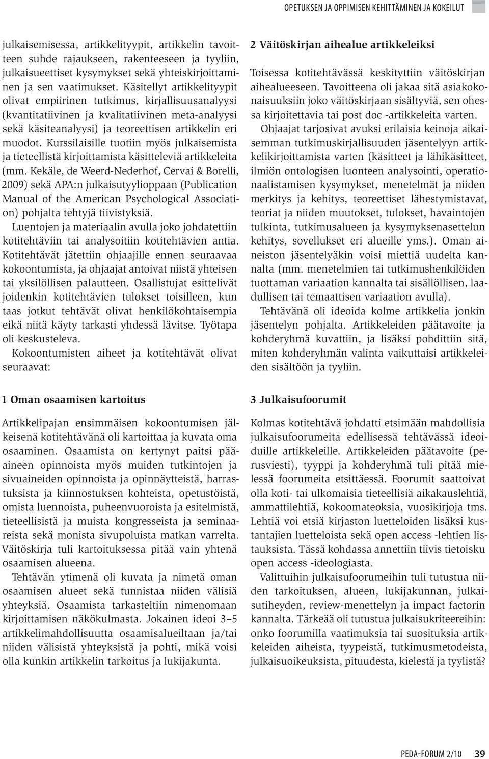 Kurssilaisille tuotiin myös julkaisemista ja tieteellistä kirjoittamista käsitteleviä artikkeleita (mm.