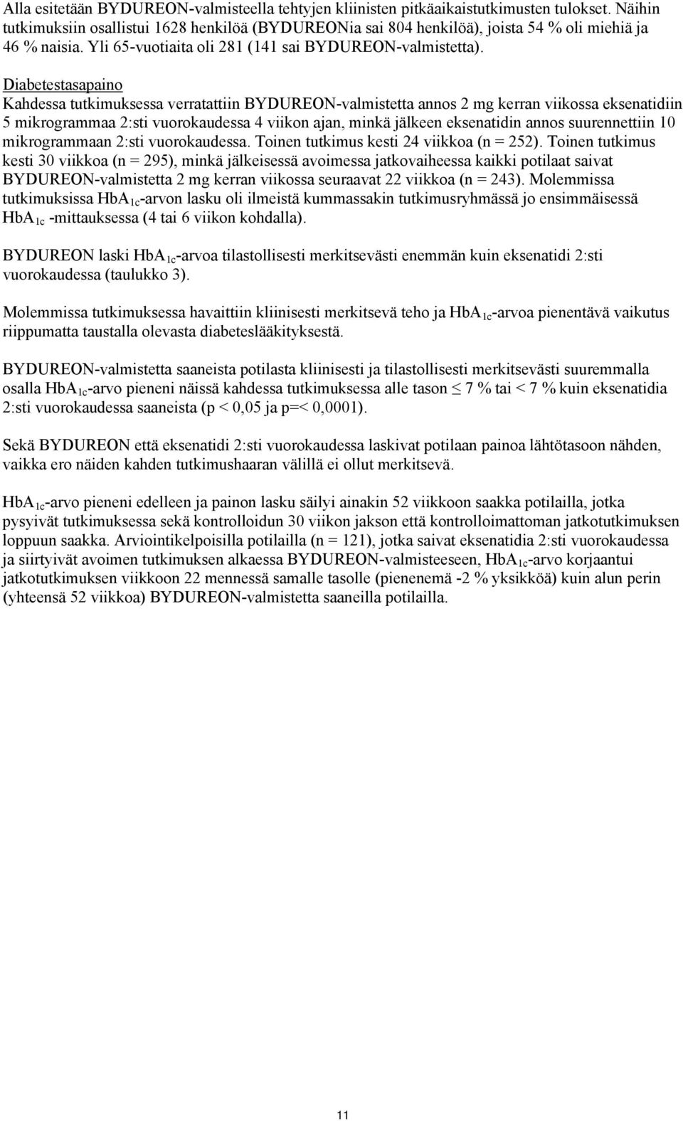 Diabetestasapaino Kahdessa tutkimuksessa verratattiin BYDUREON-valmistetta annos 2 mg kerran viikossa eksenatidiin 5 mikrogrammaa 2:sti vuorokaudessa 4 viikon ajan, minkä jälkeen eksenatidin annos