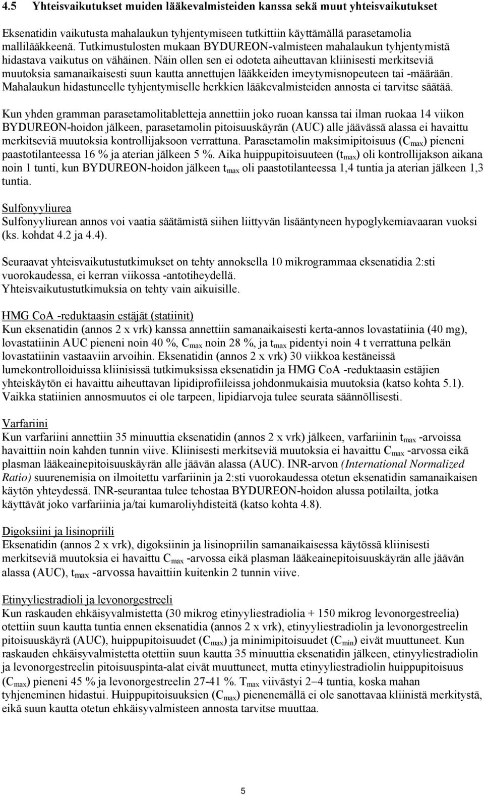 Näin ollen sen ei odoteta aiheuttavan kliinisesti merkitseviä muutoksia samanaikaisesti suun kautta annettujen lääkkeiden imeytymisnopeuteen tai -määrään.