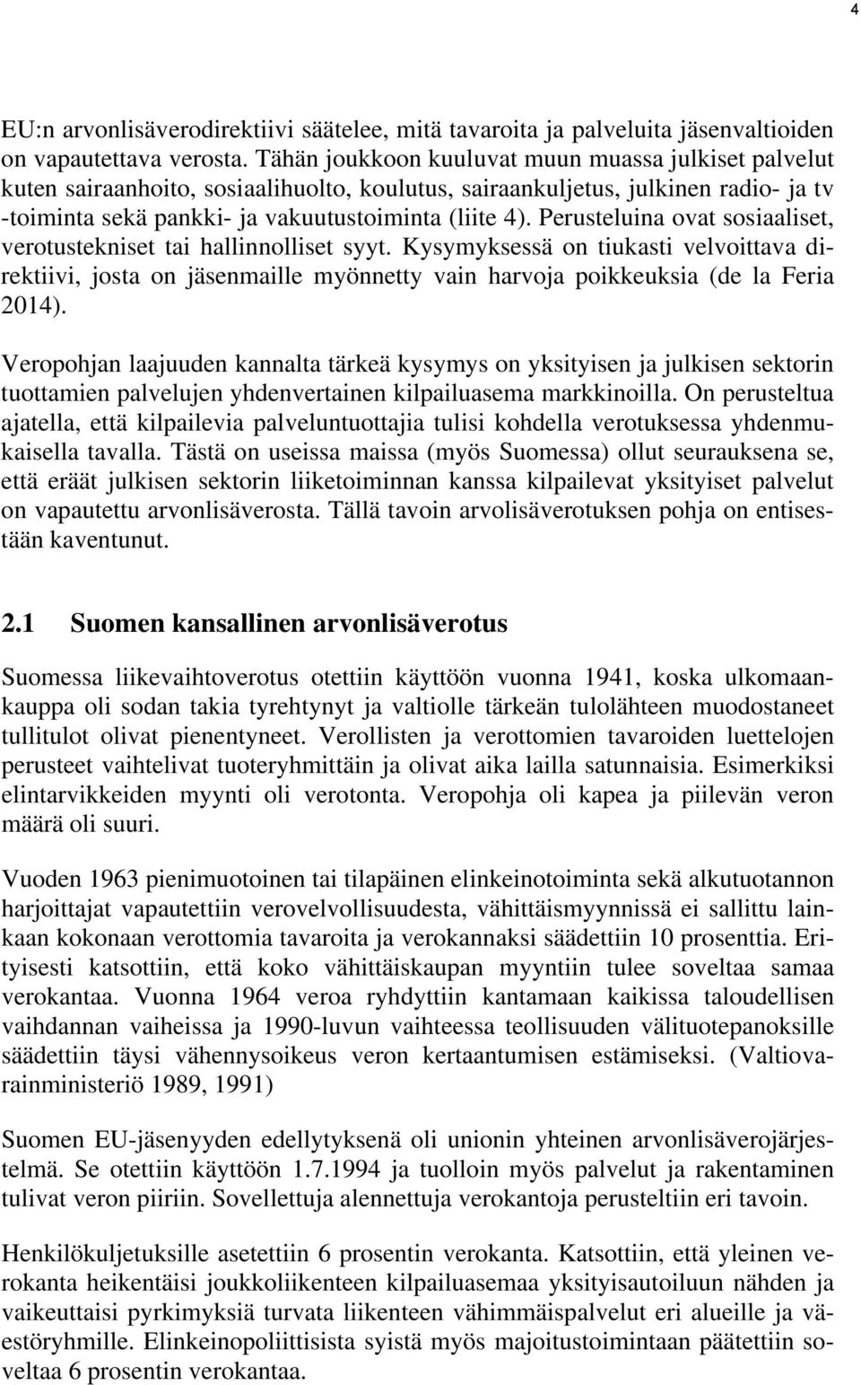 Perusteluina ovat sosiaaliset, verotustekniset tai hallinnolliset syyt. Kysymyksessä on tiukasti velvoittava direktiivi, josta on jäsenmaille myönnetty vain harvoja poikkeuksia (de la Feria 2014).