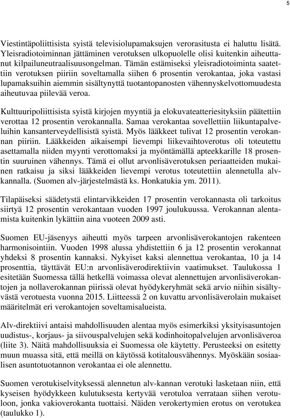 vähennyskelvottomuudesta aiheutuvaa piilevää veroa. Kulttuuripoliittisista syistä kirjojen myyntiä ja elokuvateatteriesityksiin päätettiin verottaa 12 prosentin verokannalla.