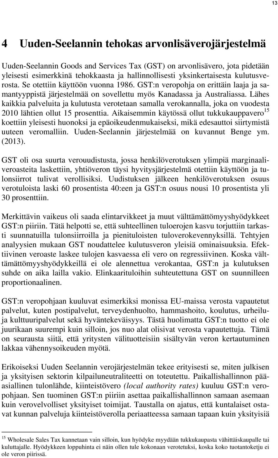 Lähes kaikkia palveluita ja kulutusta verotetaan samalla verokannalla, joka on vuodesta 2010 lähtien ollut 15 prosenttia.