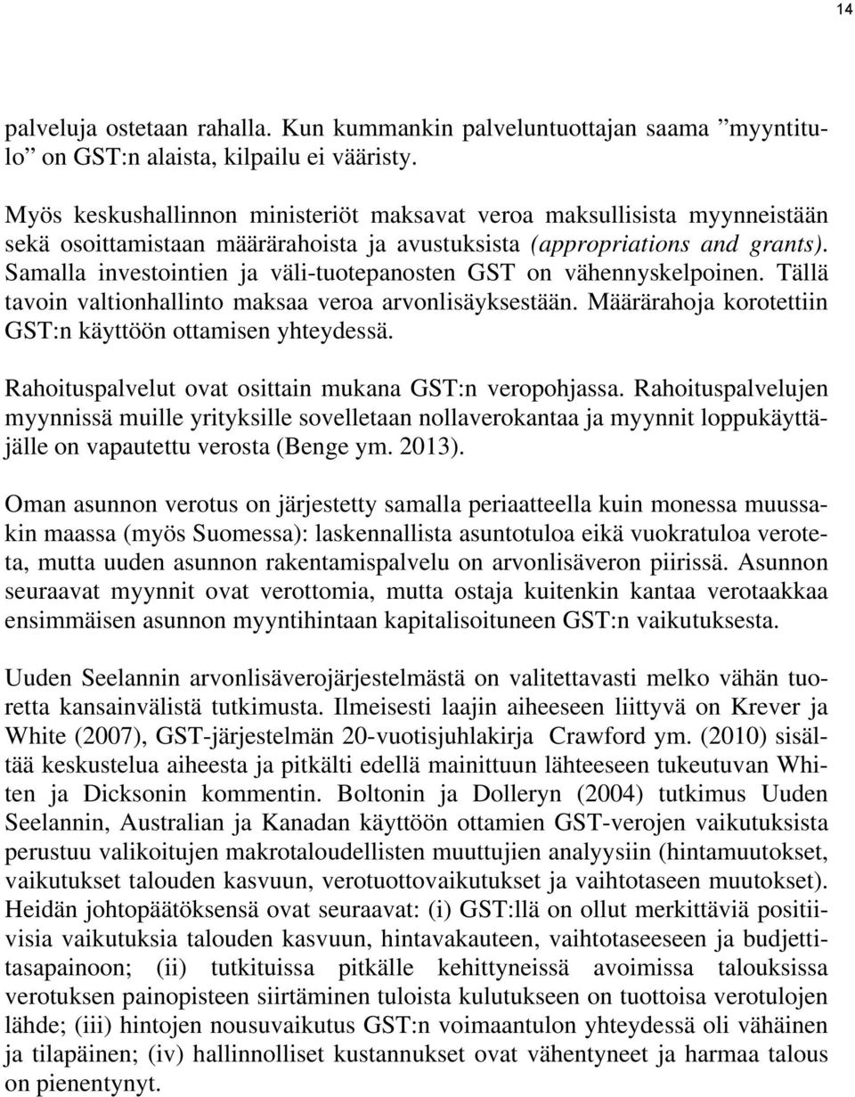 Samalla investointien ja väli-tuotepanosten GST on vähennyskelpoinen. Tällä tavoin valtionhallinto maksaa veroa arvonlisäyksestään. Määrärahoja korotettiin GST:n käyttöön ottamisen yhteydessä.