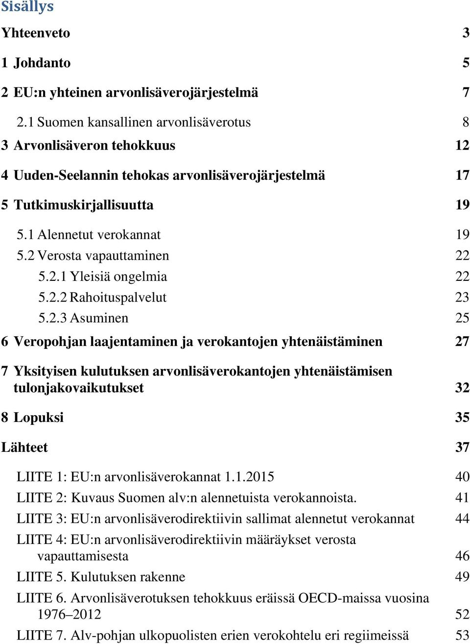 2 Verosta vapauttaminen 22 5.2.1 Yleisiä ongelmia 22 5.2.2 Rahoituspalvelut 23 5.2.3 Asuminen 25 6 Veropohjan laajentaminen ja verokantojen yhtenäistäminen 27 7 Yksityisen kulutuksen