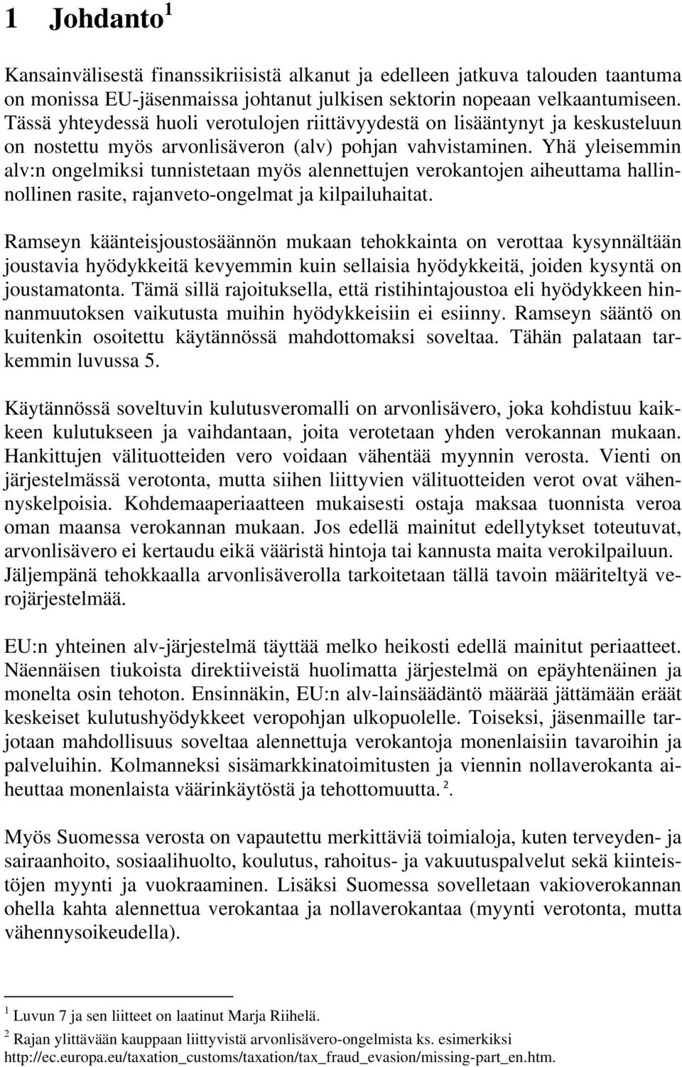 Yhä yleisemmin alv:n ongelmiksi tunnistetaan myös alennettujen verokantojen aiheuttama hallinnollinen rasite, rajanveto-ongelmat ja kilpailuhaitat.