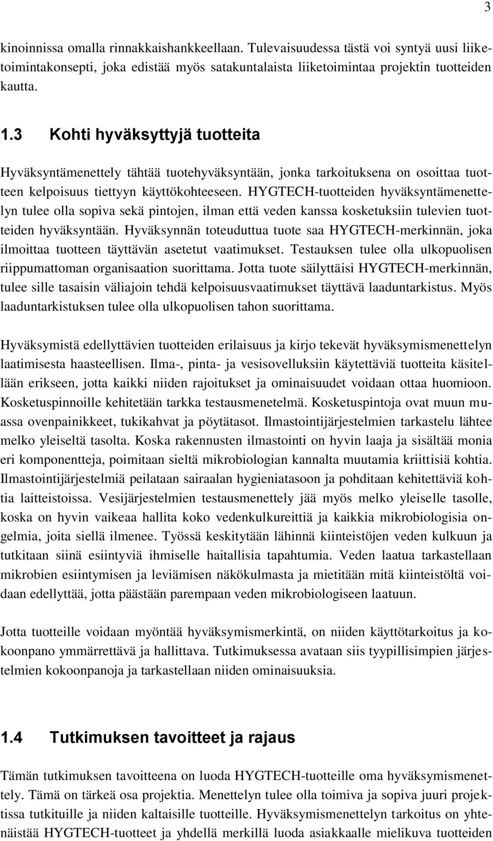 HYGTECH-tuotteiden hyväksyntämenettelyn tulee olla sopiva sekä pintojen, ilman että veden kanssa kosketuksiin tulevien tuotteiden hyväksyntään.