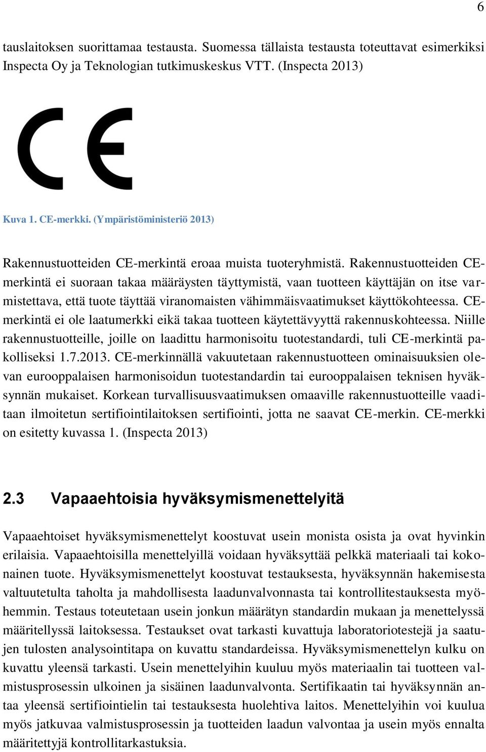 Rakennustuotteiden CEmerkintä ei suoraan takaa määräysten täyttymistä, vaan tuotteen käyttäjän on itse varmistettava, että tuote täyttää viranomaisten vähimmäisvaatimukset käyttökohteessa.