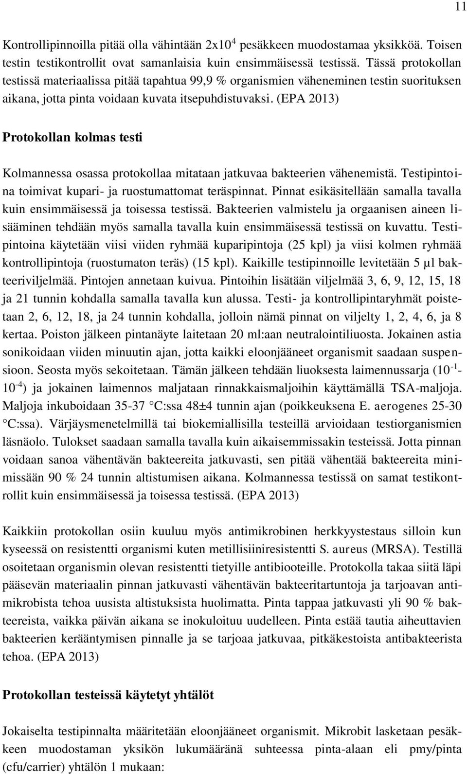 (EPA 2013) Protokollan kolmas testi Kolmannessa osassa protokollaa mitataan jatkuvaa bakteerien vähenemistä. Testipintoina toimivat kupari- ja ruostumattomat teräspinnat.