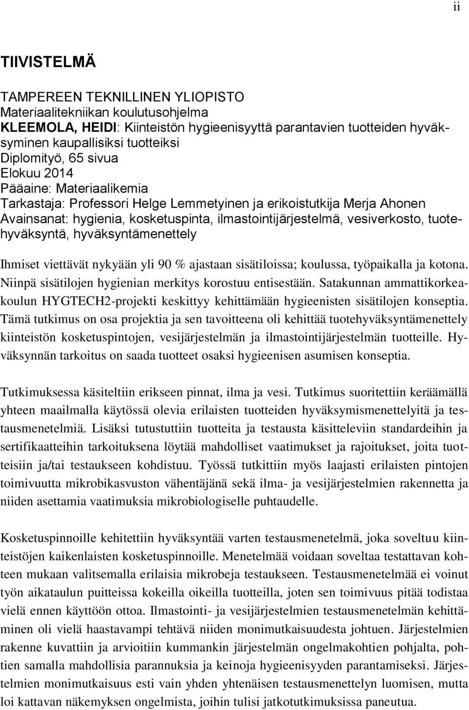 tuotehyväksyntä, hyväksyntämenettely Ihmiset viettävät nykyään yli 90 % ajastaan sisätiloissa; koulussa, työpaikalla ja kotona. Niinpä sisätilojen hygienian merkitys korostuu entisestään.