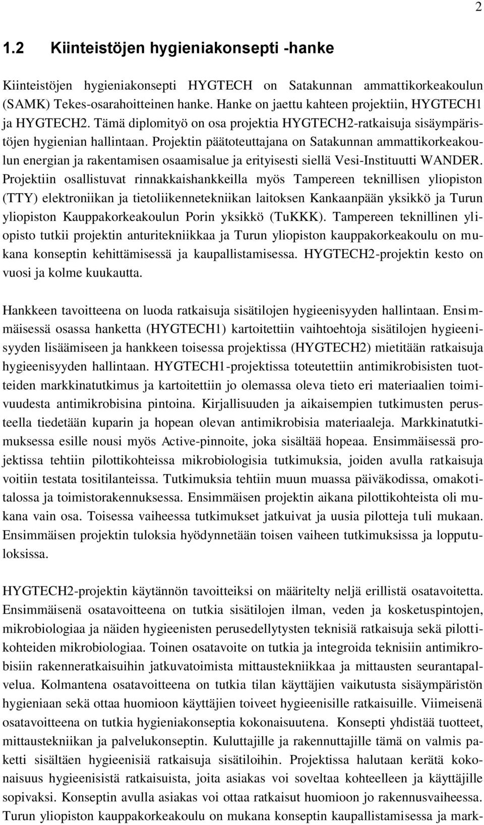 Projektin päätoteuttajana on Satakunnan ammattikorkeakoulun energian ja rakentamisen osaamisalue ja erityisesti siellä Vesi-Instituutti WANDER.