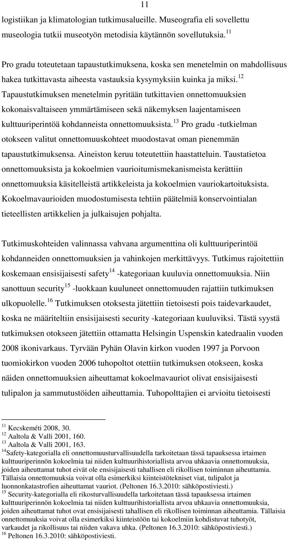 12 Tapaustutkimuksen menetelmin pyritään tutkittavien onnettomuuksien kokonaisvaltaiseen ymmärtämiseen sekä näkemyksen laajentamiseen kulttuuriperintöä kohdanneista onnettomuuksista.