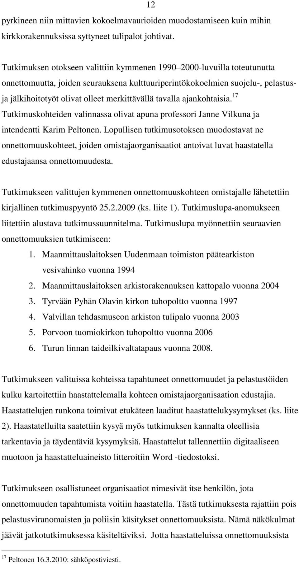 tavalla ajankohtaisia. 17 Tutkimuskohteiden valinnassa olivat apuna professori Janne Vilkuna ja intendentti Karim Peltonen.
