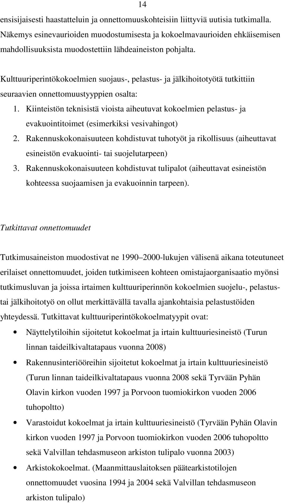 Kulttuuriperintökokoelmien suojaus-, pelastus- ja jälkihoitotyötä tutkittiin seuraavien onnettomuustyyppien osalta: 1.