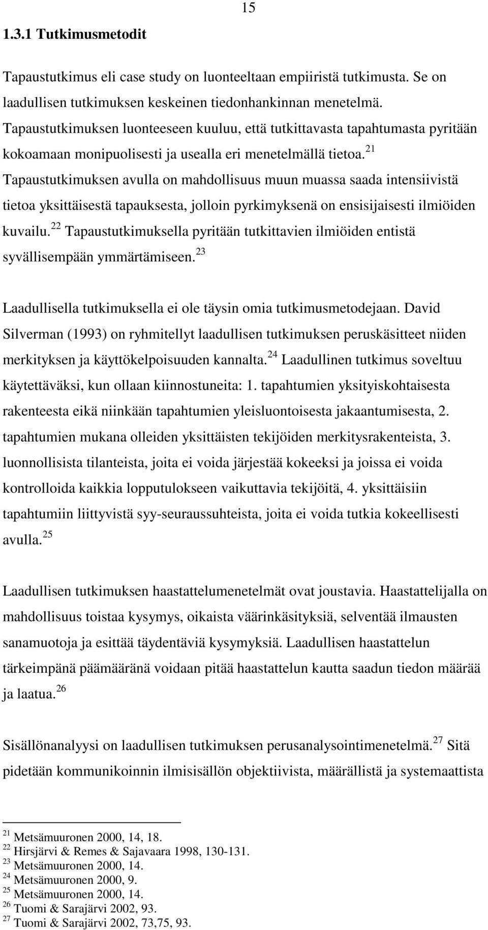 21 Tapaustutkimuksen avulla on mahdollisuus muun muassa saada intensiivistä tietoa yksittäisestä tapauksesta, jolloin pyrkimyksenä on ensisijaisesti ilmiöiden kuvailu.
