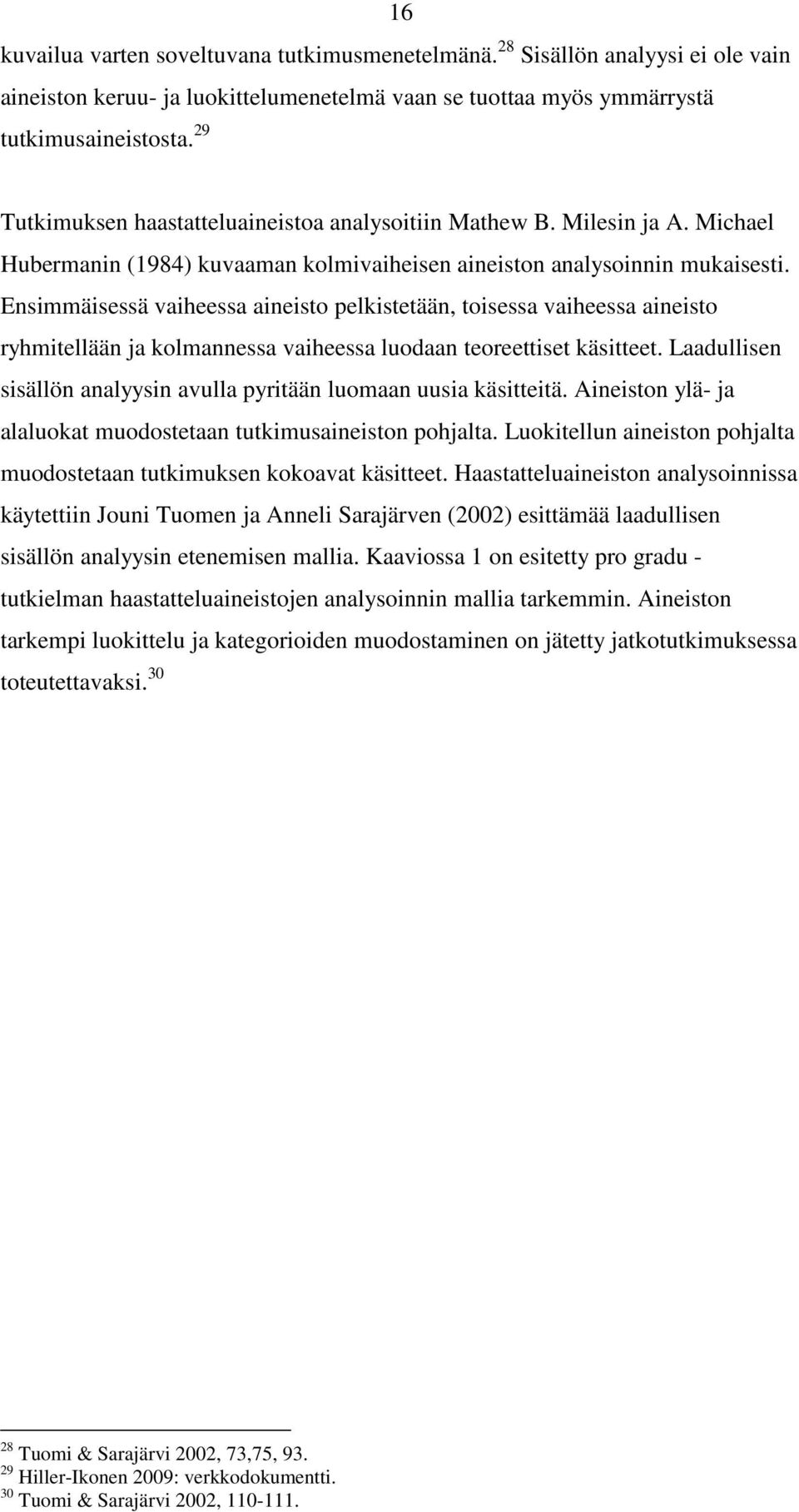 Ensimmäisessä vaiheessa aineisto pelkistetään, toisessa vaiheessa aineisto ryhmitellään ja kolmannessa vaiheessa luodaan teoreettiset käsitteet.