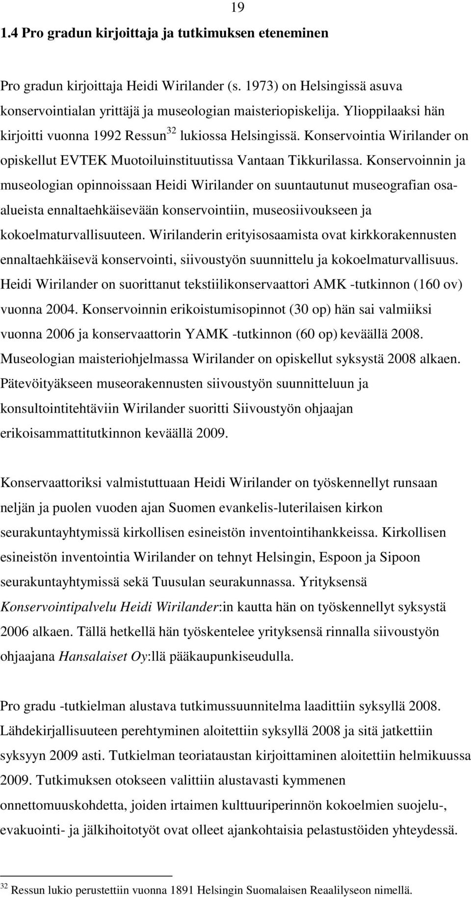 Konservoinnin ja museologian opinnoissaan Heidi Wirilander on suuntautunut museografian osaalueista ennaltaehkäisevään konservointiin, museosiivoukseen ja kokoelmaturvallisuuteen.