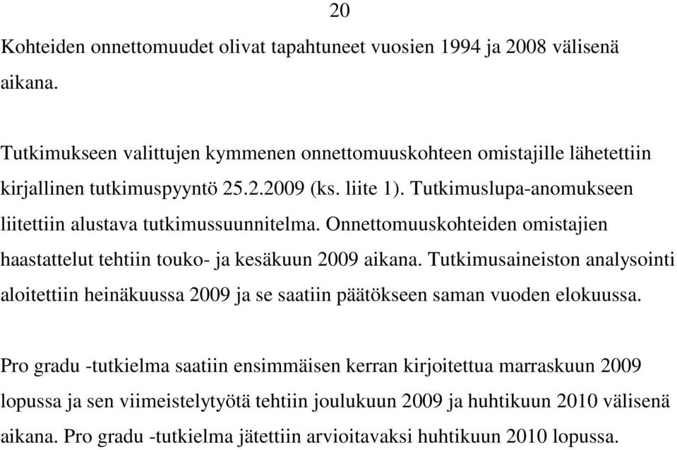 Tutkimuslupa-anomukseen liitettiin alustava tutkimussuunnitelma. Onnettomuuskohteiden omistajien haastattelut tehtiin touko- ja kesäkuun 2009 aikana.