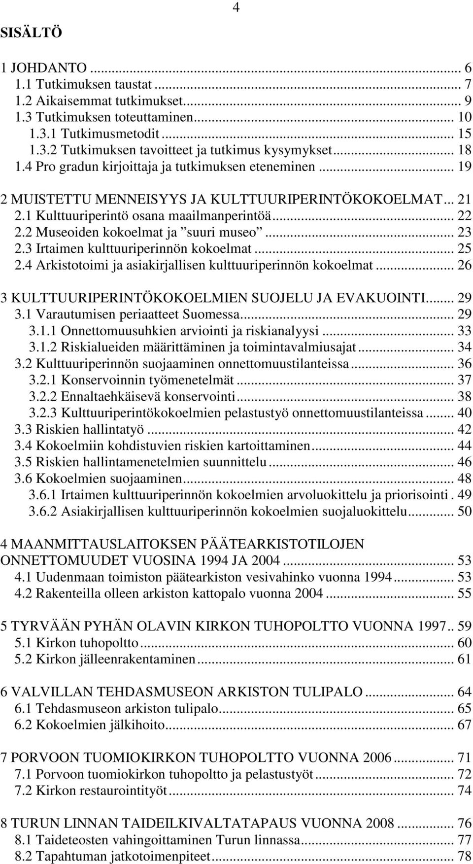2 Museoiden kokoelmat ja suuri museo... 23 2.3 Irtaimen kulttuuriperinnön kokoelmat... 25 2.4 Arkistotoimi ja asiakirjallisen kulttuuriperinnön kokoelmat.