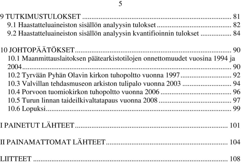 1 Maanmittauslaitoksen päätearkistotilojen onnettomuudet vuosina 1994 ja 2004... 90 10.2 Tyrvään Pyhän Olavin kirkon tuhopoltto vuonna 1997... 92 10.