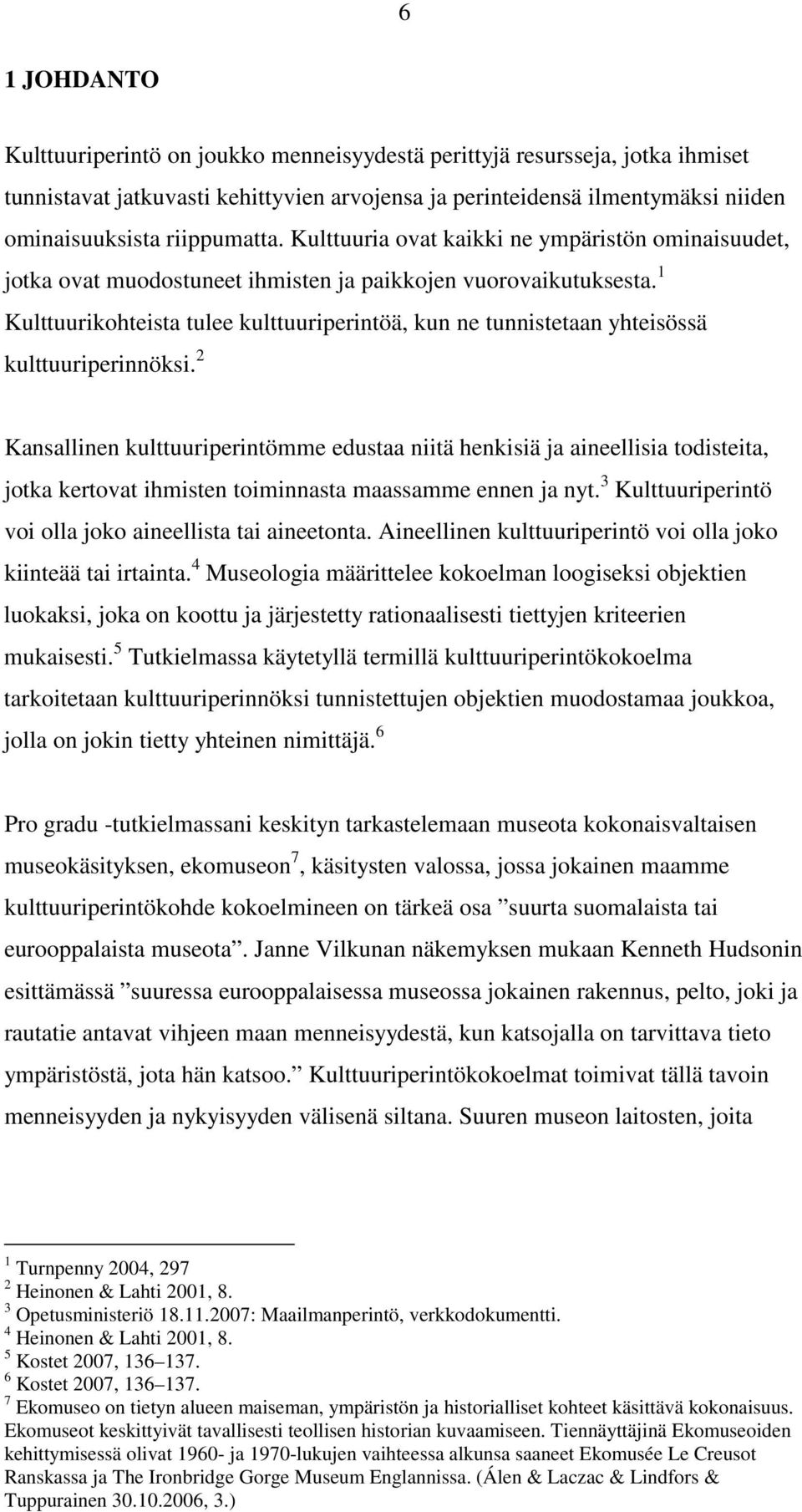 1 Kulttuurikohteista tulee kulttuuriperintöä, kun ne tunnistetaan yhteisössä kulttuuriperinnöksi.