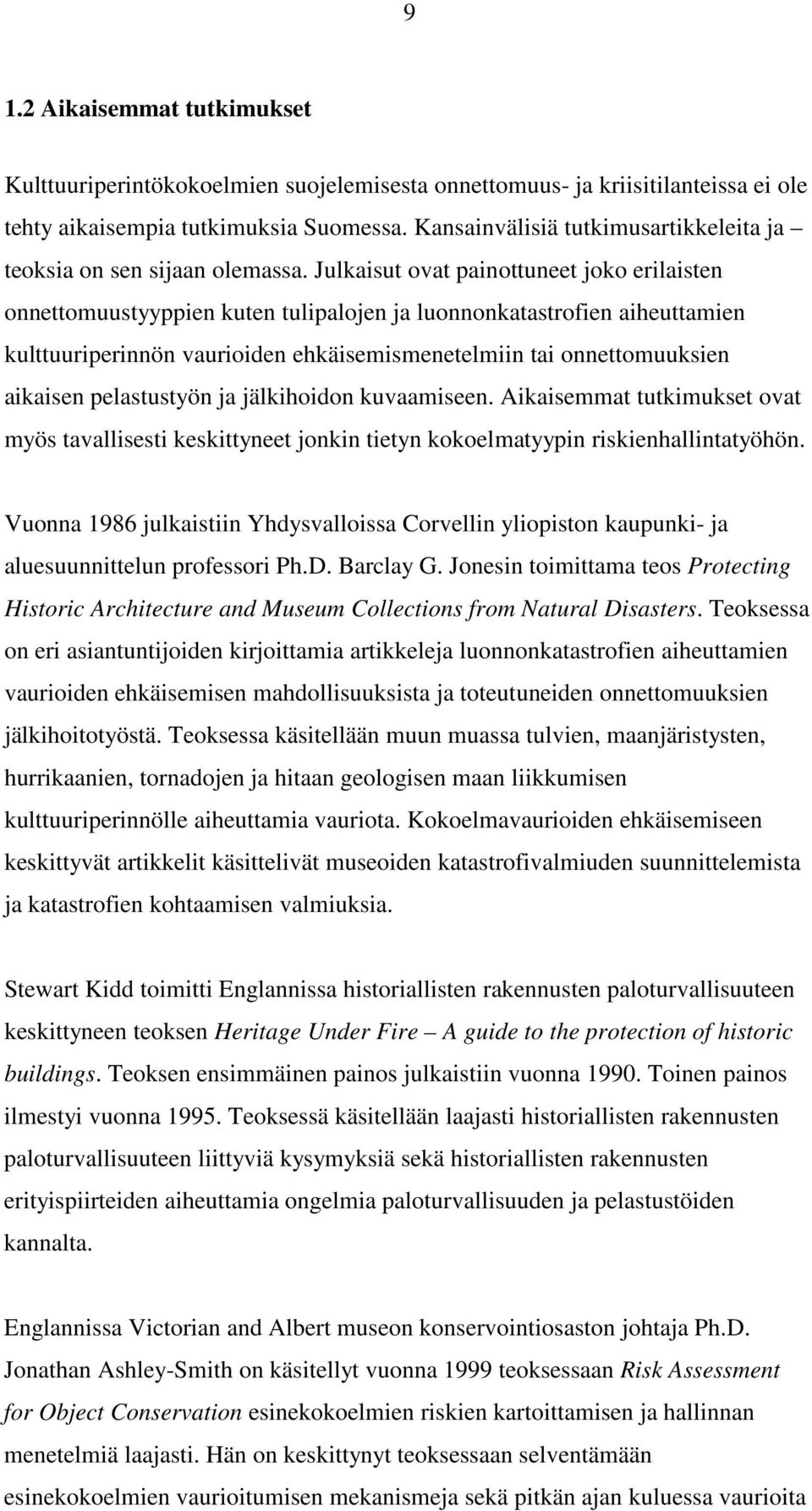 Julkaisut ovat painottuneet joko erilaisten onnettomuustyyppien kuten tulipalojen ja luonnonkatastrofien aiheuttamien kulttuuriperinnön vaurioiden ehkäisemismenetelmiin tai onnettomuuksien aikaisen