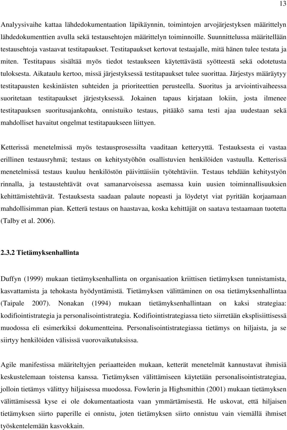 Testitapaus sisältää myös tiedot testaukseen käytettävästä syötteestä sekä odotetusta tuloksesta. Aikataulu kertoo, missä järjestyksessä testitapaukset tulee suorittaa.