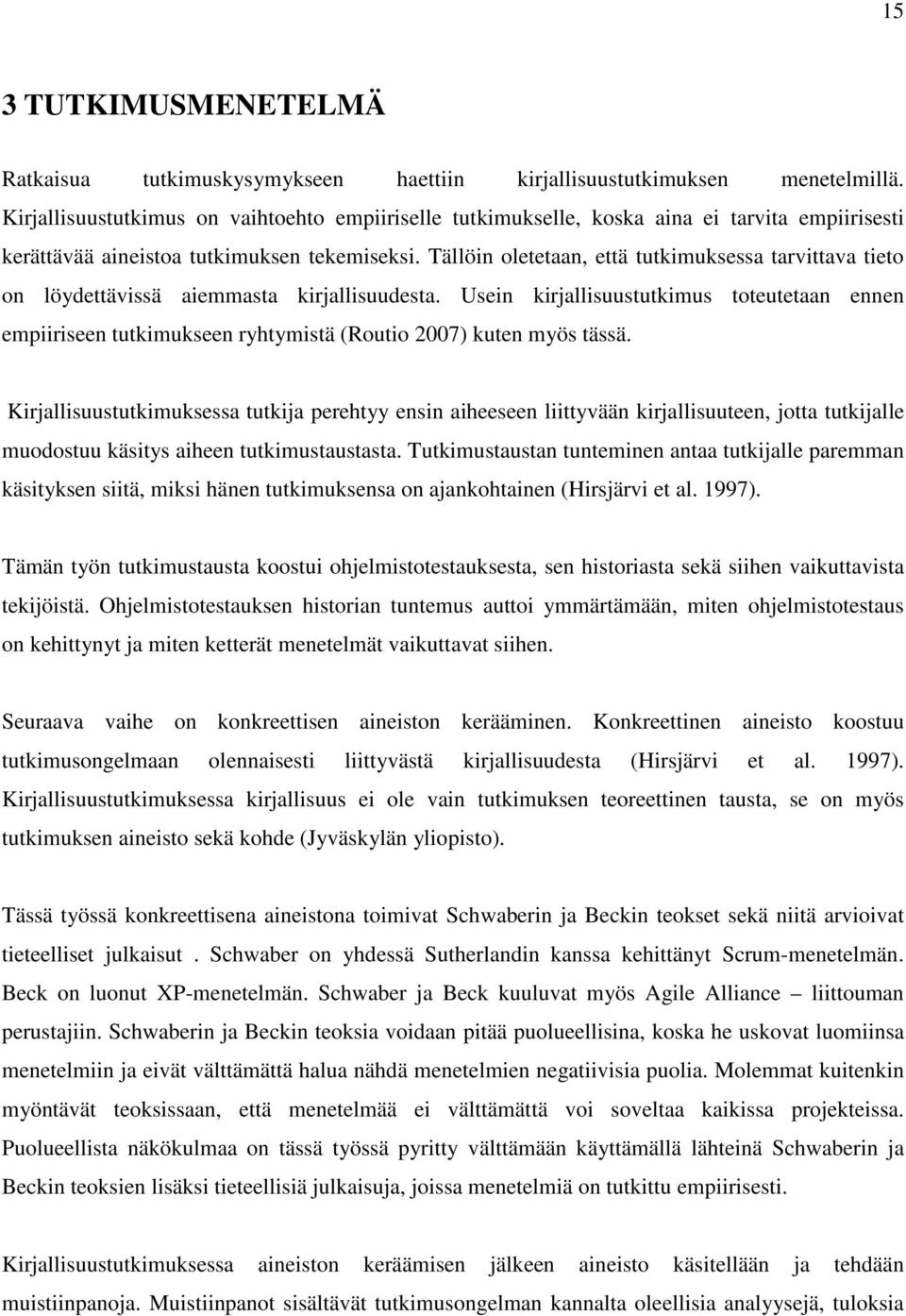 Tällöin oletetaan, että tutkimuksessa tarvittava tieto on löydettävissä aiemmasta kirjallisuudesta.